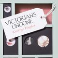 Cover Art for 9780007548378, Victorians Undone: Tales of the Flesh in the Age of Decorum by Kathryn Hughes