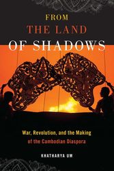 Cover Art for 9781479858231, From the Land of Shadows: War, Revolution, and the Making of the Cambodian Diaspora (Nation of Nations) by KHATHARYA UM