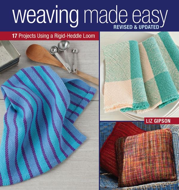 Cover Art for 9781620336823, Weaving Made Easy Revised and Updated: 18 Projects Using a Simple Loom by Liz Gipson