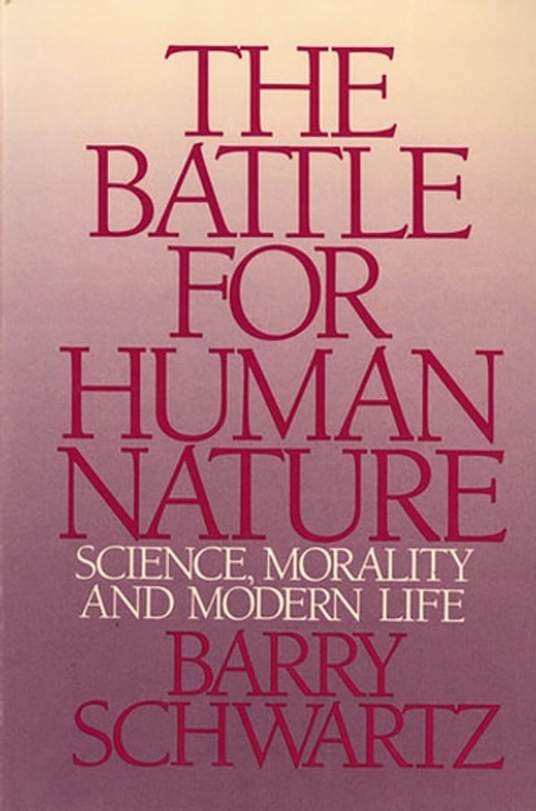 Cover Art for 9780393609288, The Battle for Human Nature: Science, Morality and Modern Life by Barry Schwartz
