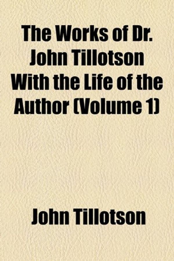 Cover Art for 9781154097641, The Works of Dr. John Tillotson With the by John Tillotson