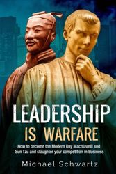 Cover Art for 9781983629785, Leadership is Warfare: How to become the Modern Day Machiavelli and Sun Tzu and slaughter your competition in Business by Michael Schwartz