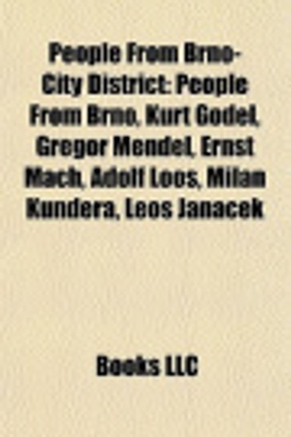 Cover Art for 9781158107537, People from Brno-City District: People from Brno, Kurt Gdel, Gregor Mendel, Ernst Mach, Adolf Loos, Milan Kundera, Leo Janek by Unknown