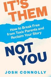 Cover Art for 9781785044847, It's Them, Not You: How to Break Free from Toxic Parents and Reclaim Your Story by Josh Connolly