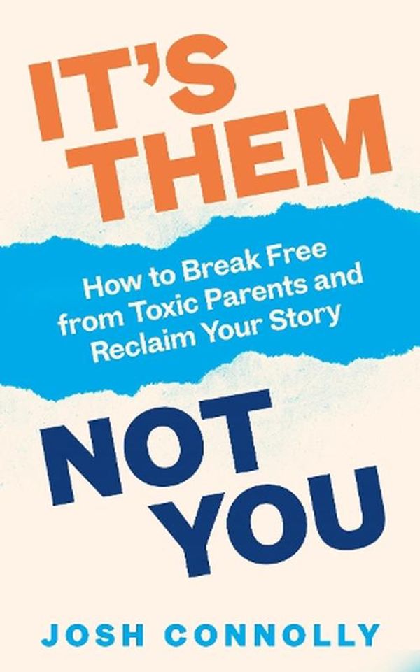 Cover Art for 9781785044847, It's Them, Not You: How to Break Free from Toxic Parents and Reclaim Your Story by Josh Connolly