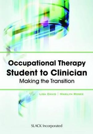 Cover Art for 9781617110252, Occupational Therapy Student to Clinician: Making the Transition by Lisa Davis MA  OTR