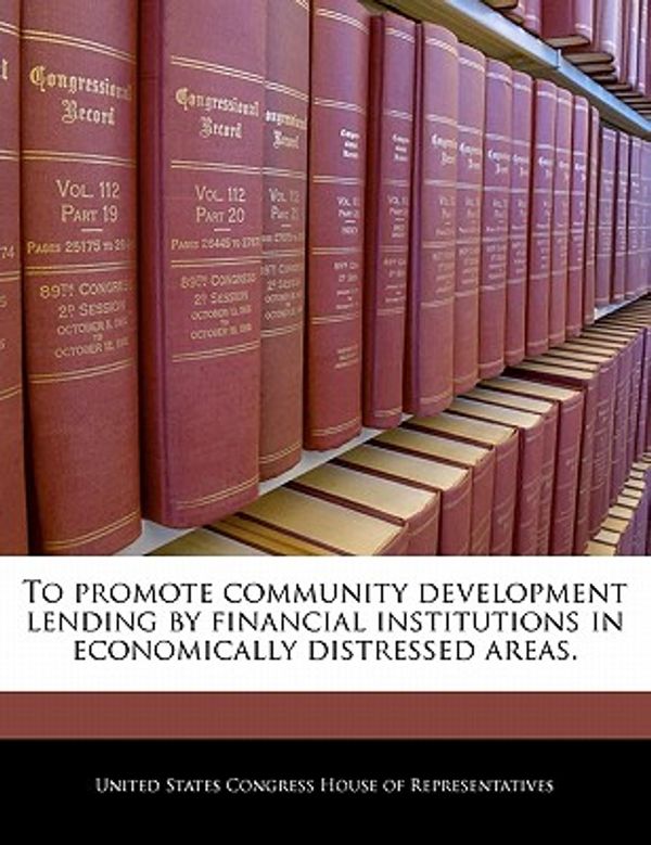 Cover Art for 9781240195893, To Promote Community Development Lending by Financial Institutions in Economically Distressed Areas. by Blackstone