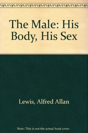 Cover Art for 9780385111225, The Male: His Body, His Sex by Lewis, Alfred Allan; Bauman, Eli; Klein, Fred