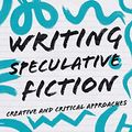 Cover Art for B07X314Y9Q, Writing Speculative Fiction: Creative and Critical Approaches (Approaches to Writing) by Eugen Bacon