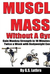 Cover Art for 9780999796016, MUSCLE MASS Without A Gym: Gain Monkey Strength in 10 Minutes a day Twice a Week with Bodyweight Exercise by G.s. Luthra
