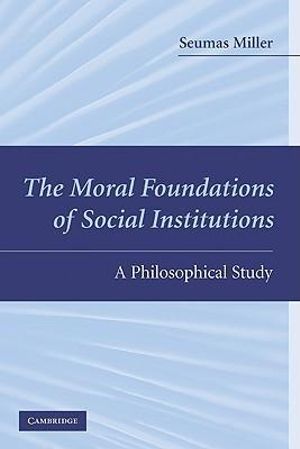 Cover Art for 9780521744393, The Moral Foundations of Social Institutions by Seumas Miller