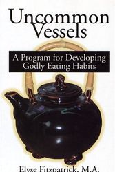 Cover Art for 9781889032276, Uncommon Vessels: A Program for Developing Godly Eating Habits by Elyse Fitzpatrick