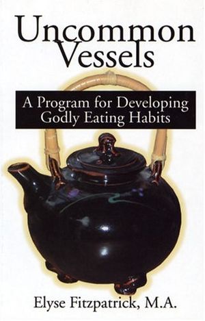 Cover Art for 9781889032276, Uncommon Vessels: A Program for Developing Godly Eating Habits by Elyse Fitzpatrick