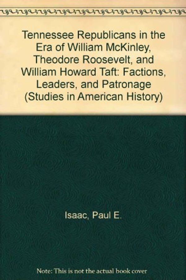 Cover Art for 9780773485013, Tennessee Republicans in the Era of William McKinley, Theodore Roosevelt, and William Howard Taft: Factions, Leaders, and Patronage (Studies in American History) by Paul E. Isaac