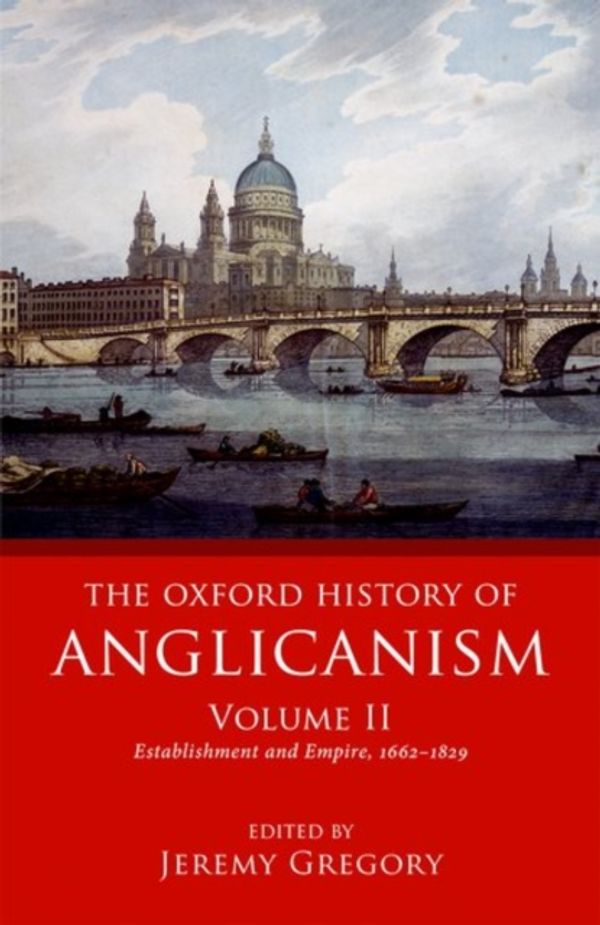 Cover Art for 9780199644636, The Oxford History of Anglicanism, Volume II: Establishment and Empire, 1662 -1829 by Jeremy Gregory