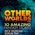 Cover Art for 9780007535026, Other Worlds (feat. Stories by Rick Riordan, Shaun Tan, Tom (Paperback) by Various