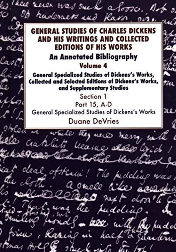 Cover Art for 9781912224166, 4: General Studies of Charles Dickens and His Writings and Collected Editions of His Works: An Annotated Bibliography by Duane Devries