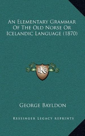 Cover Art for 9781164693833, An Elementary Grammar of the Old Norse or Icelandic Language (1870) by George Bayldon