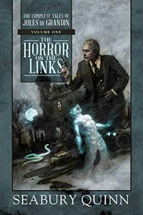 Cover Art for B07MHR9T9R, The Horror on the Links: The Complete Tales of Jules de Grandin, Volume One by Seabury Quinn