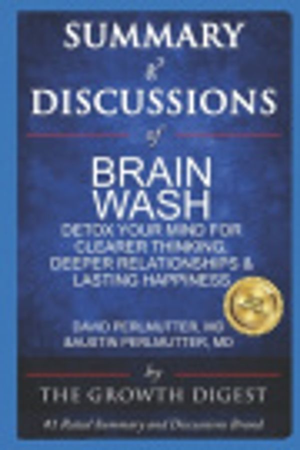 Cover Art for 9798613495504, Summary and Discussions of Brain Wash: Detox Your Mind for Clearer Thinking, Deeper Relationships and Lasting Happiness By David Perlmutter, MD and Austin Perlmutter, MD by Growth Digest, The