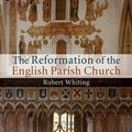 Cover Art for 9781107460355, The Reformation of the English Parish Church by Robert Whiting