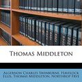 Cover Art for 9781177054720, Thomas Middleton Volume 1 by Algernon Charles Swinburne, Havelock Ellis, Thomas Middleton