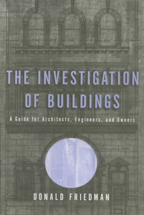Cover Art for 9780393730548, The Investigation of Buildings: A Guide for Architects, Engineers, and Owners by Donald Friedman
