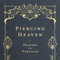 Cover Art for 9781683593348, Piercing Heaven: Prayers of the Puritans by Robert Elmer