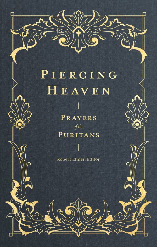 Cover Art for 9781683593348, Piercing Heaven: Prayers of the Puritans by Robert Elmer