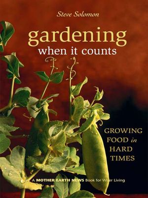 Cover Art for 9781550923858, Gardening when it counts : growing food in hard times by Steve Solomon