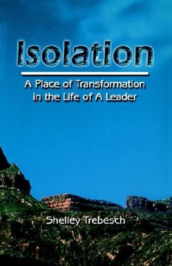 Cover Art for 9780974181844, Isolation--A Place of Transformation In The Life of a Leader by Dr. Shelley G.f Trebesch