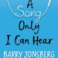 Cover Art for 9781760636463, A Song Only I Can Hear by Barry Jonsberg