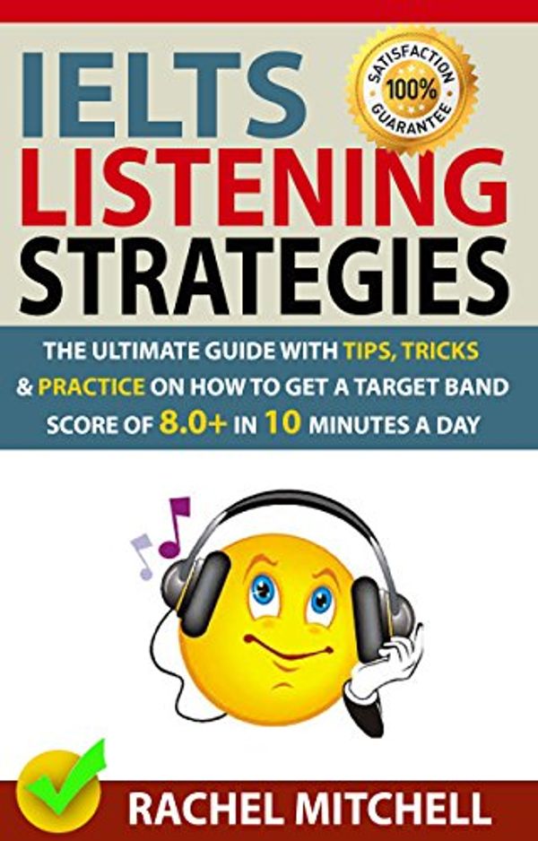 Cover Art for B07845S1MG, IELTS Listening Strategies: The Ultimate Guide with Tips, Tricks and Practice on How to Get a Target Band Score of 8.0+ in 10 Minutes a Day by Rachel Mitchell