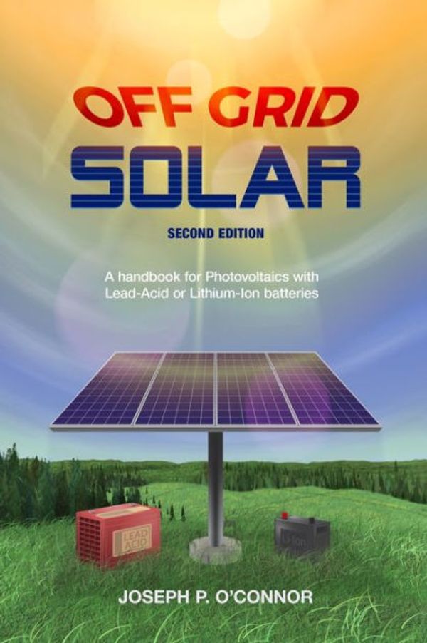 Cover Art for 9780578546193, Off Grid Solar: A handbook for Photovoltaics with Lead-Acid or Lithium-Ion batteries by O'Connor, Joseph P