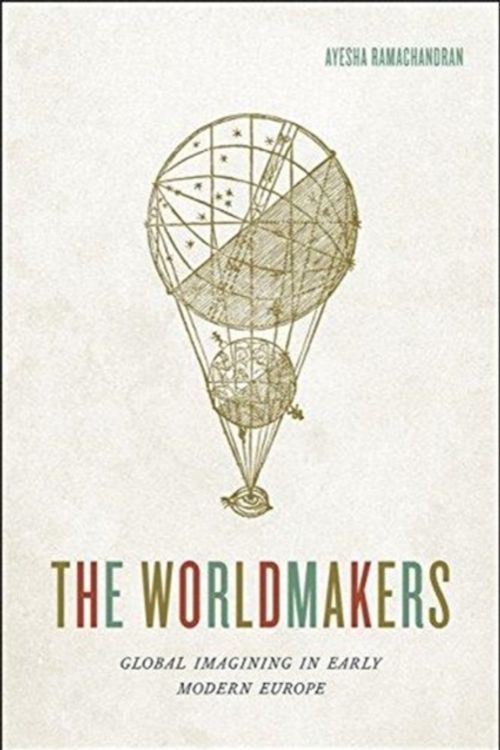 Cover Art for 9780226598871, The WorldmakersGlobal Imagining in Early Modern Europe by Ayesha Ramachandran