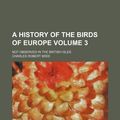 Cover Art for 9781130836837, A History of the Birds of Europe Volume 3; Not Observed in the British Isles by Charles Robert Bree