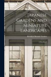 Cover Art for 9781013702389, Japanese Gardens and Miniature Landscapes: a Handbook by Brooklyn Botanic Garden