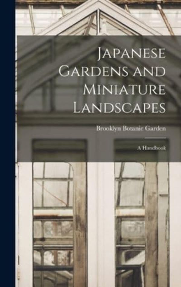 Cover Art for 9781013702389, Japanese Gardens and Miniature Landscapes: a Handbook by Brooklyn Botanic Garden