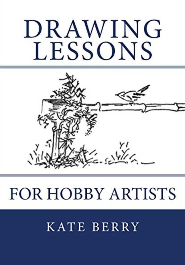 Cover Art for 9781508442974, Drawing Lessons: For Hobby Artists by Kate Berry