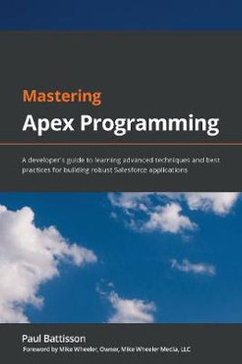 Cover Art for 9781800200920, Mastering Apex Programming: A developer's guide to learning advanced techniques and best practices for building robust Salesforce applications by Paul Battisson