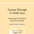 Cover Art for 9781556438516, Trauma Through a Child's Eyes by Peter A. Levine, Ph.D., Maggie Kline