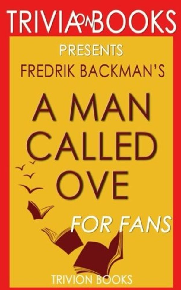 Cover Art for 9781537789101, Trivia: A Man Called Ove: A Novel By Fredrik Backman (Trivia-On-Books) by Trivion Books