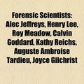 Cover Art for 9781156475461, Forensic Scientists: Alec Jeffreys, Henry Lee, Roy Meadow, Pierre Delval, Calvin Goddard, Kathy Reichs, Auguste Ambroise Tardieu by Books Llc