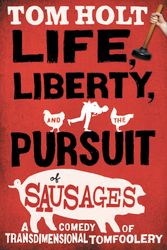 Cover Art for 9780316080026, Life, Liberty, and the Pursuit of Sausages by Tom Holt