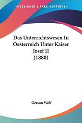 Cover Art for 9781160377751, Das Unterrichtswesen in Oesterreich Unter Kaiser Josef II (1880) by Gerson Wolf