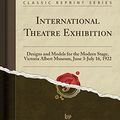 Cover Art for 9781330743812, International Theatre Exhibition: Designs and Models for the Modern Stage, Victoria Albert Museum, June 3-July 16, 1922 (Classic Reprint) by Victoria and Albert Museum