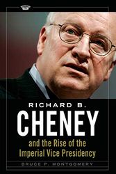 Cover Art for 9781440836350, Richard B. Cheney and the Rise of the Imperial Vice Presidency by Bruce P. Montgomery