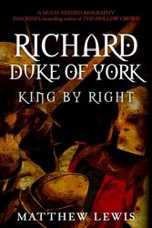 Cover Art for 9781445672038, Richard, Duke of York: King by Right by Matthew Lewis