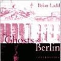Cover Art for 9780226467627, The Ghosts of Berlin: Confronting German History in the Urban Landscape by Brian Ladd