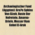 Cover Art for 9781158901654, Arch Ologischer Fund ( Gypten): Gro E Sphinx Von Gizeh, B Ste Der Nofretete, Amarna-Briefe, Messer Vom Gebel El-Arak by Quelle Wikipedia, Bucher Gruppe
